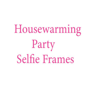 Housewarming Party Selfie Frames